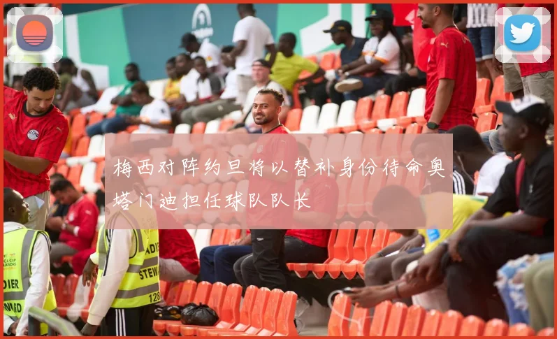 梅西对阵约旦将以替补身份待命奥塔门迪担任球队队长