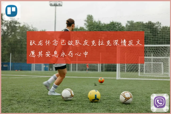 狄龙怀念已故队友克拉克深情发文愿其安息永存心中